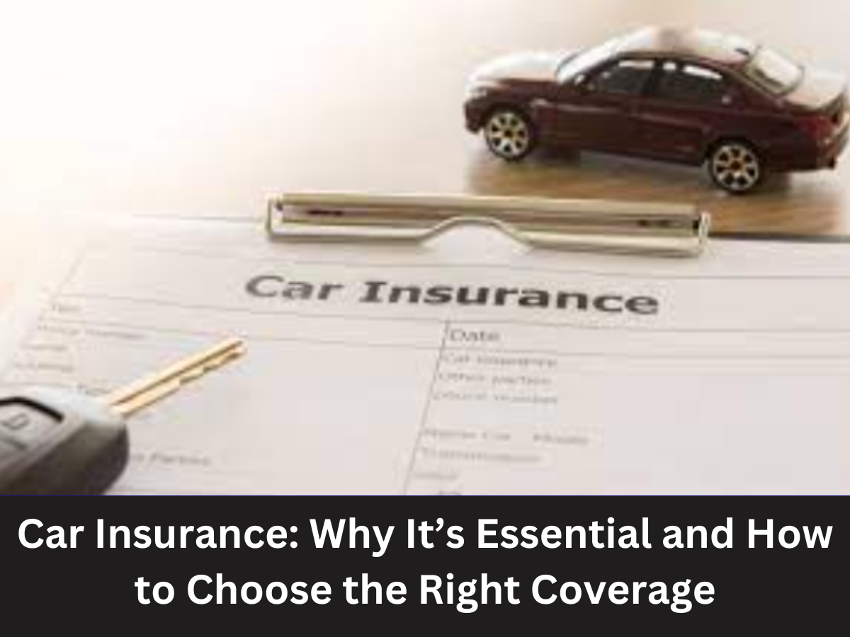 Car Insurance: Why It’s Essential and How to Choose the Right Coverage